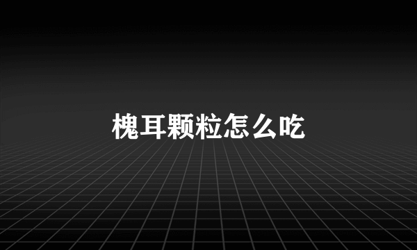 槐耳颗粒怎么吃