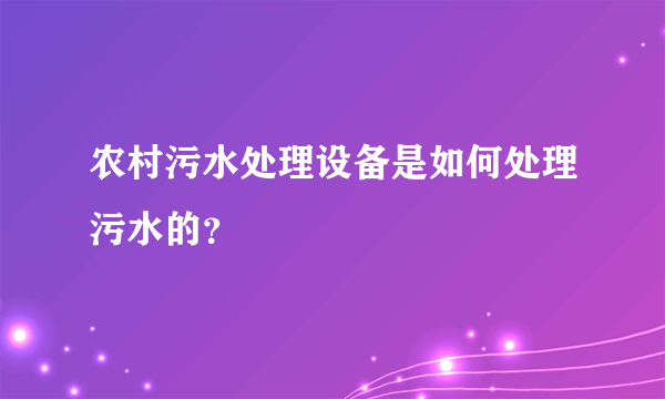 农村污水处理设备是如何处理污水的？