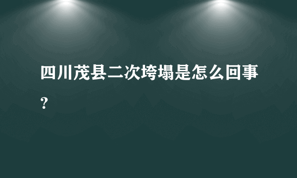 四川茂县二次垮塌是怎么回事？