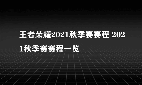 王者荣耀2021秋季赛赛程 2021秋季赛赛程一览