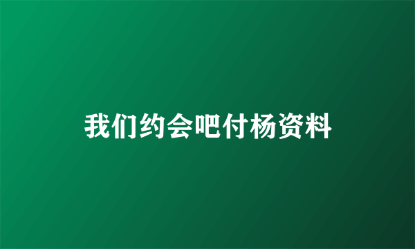 我们约会吧付杨资料