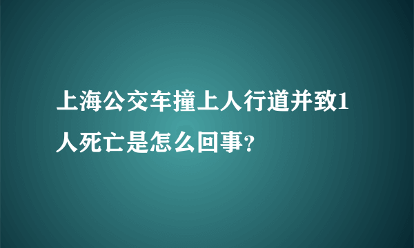 上海公交车撞上人行道并致1人死亡是怎么回事？