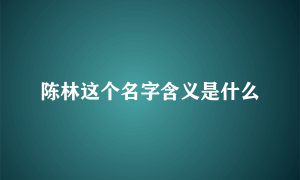 陈林这个名字含义是什么