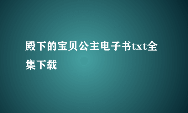 殿下的宝贝公主电子书txt全集下载