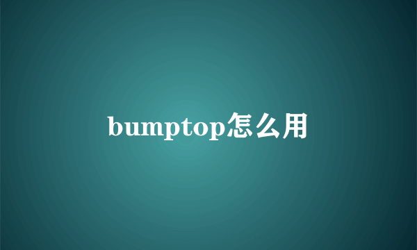 bumptop怎么用