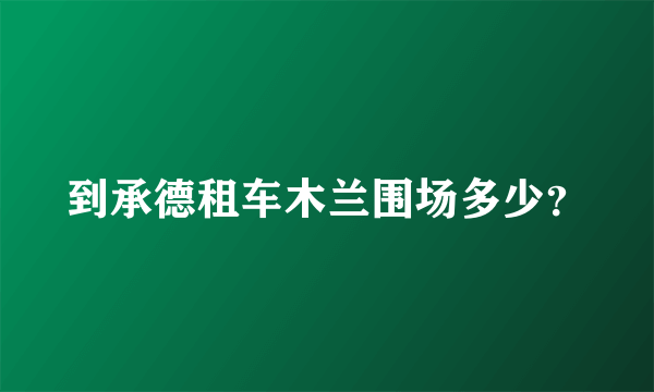 到承德租车木兰围场多少？