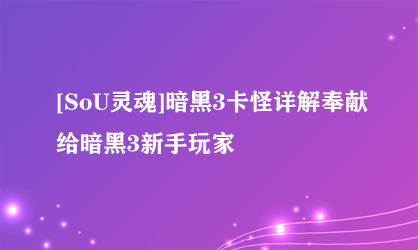 [SoU灵魂]暗黑3卡怪详解奉献给暗黑3新手玩家