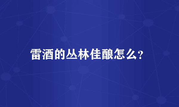 雷酒的丛林佳酿怎么？