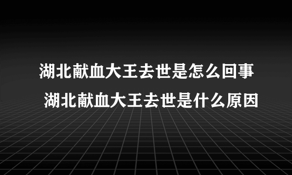 湖北献血大王去世是怎么回事 湖北献血大王去世是什么原因