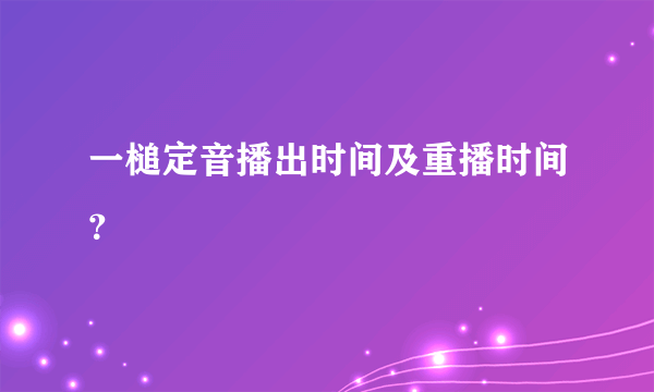 一槌定音播出时间及重播时间？