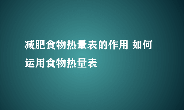 减肥食物热量表的作用 如何运用食物热量表