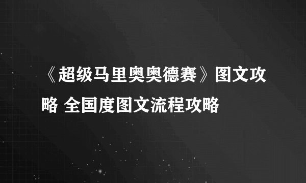 《超级马里奥奥德赛》图文攻略 全国度图文流程攻略