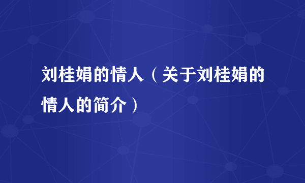 刘桂娟的情人（关于刘桂娟的情人的简介）