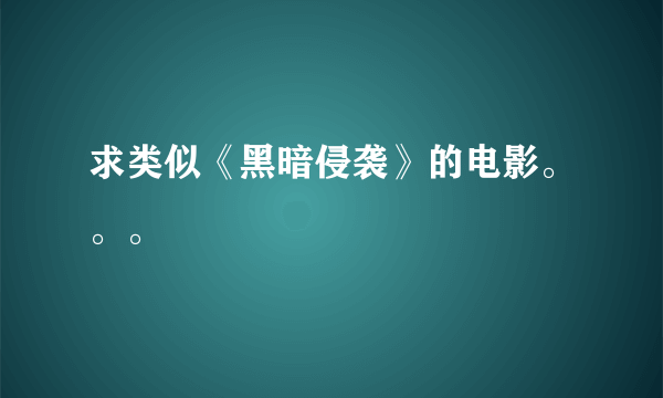 求类似《黑暗侵袭》的电影。。。