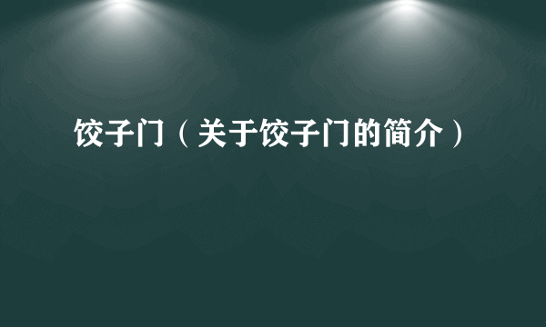 饺子门（关于饺子门的简介）