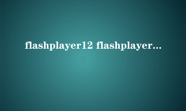 flashplayer12 flashplayer11.6手机版