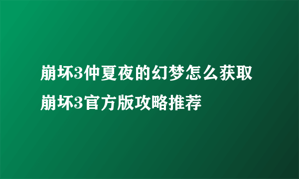 崩坏3仲夏夜的幻梦怎么获取 崩坏3官方版攻略推荐