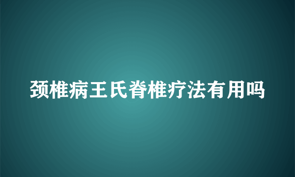 颈椎病王氏脊椎疗法有用吗