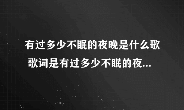 有过多少不眠的夜晚是什么歌 歌词是有过多少不眠的夜晚是什么歌