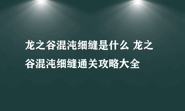 龙之谷混沌细缝是什么 龙之谷混沌细缝通关攻略大全