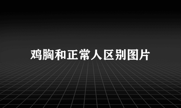 鸡胸和正常人区别图片