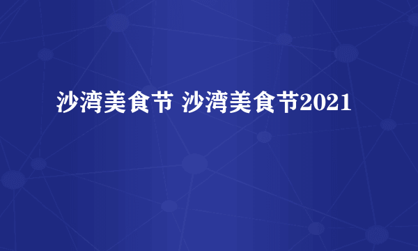 沙湾美食节 沙湾美食节2021