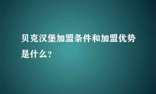 贝克汉堡加盟条件和加盟优势是什么？