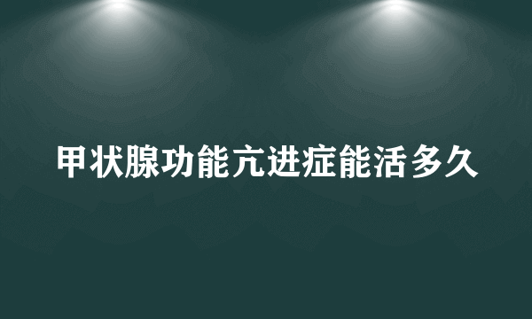 甲状腺功能亢进症能活多久