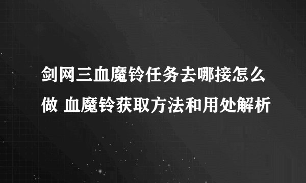 剑网三血魔铃任务去哪接怎么做 血魔铃获取方法和用处解析