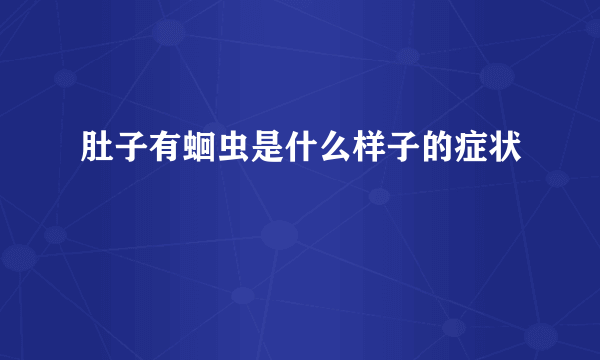 肚子有蛔虫是什么样子的症状