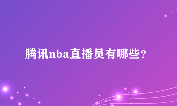 腾讯nba直播员有哪些？