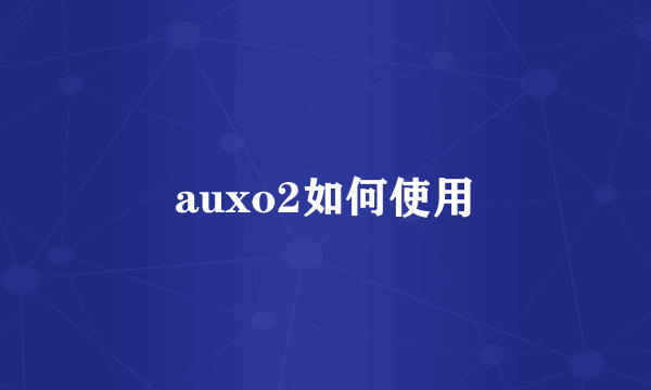 auxo2如何使用