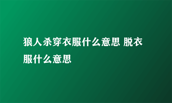 狼人杀穿衣服什么意思 脱衣服什么意思