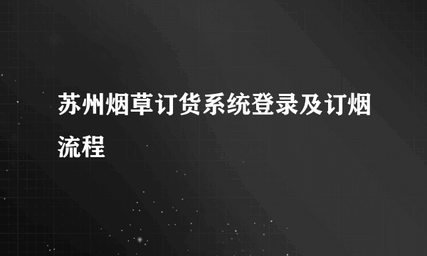 苏州烟草订货系统登录及订烟流程