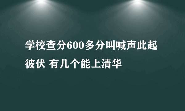 学校查分600多分叫喊声此起彼伏 有几个能上清华