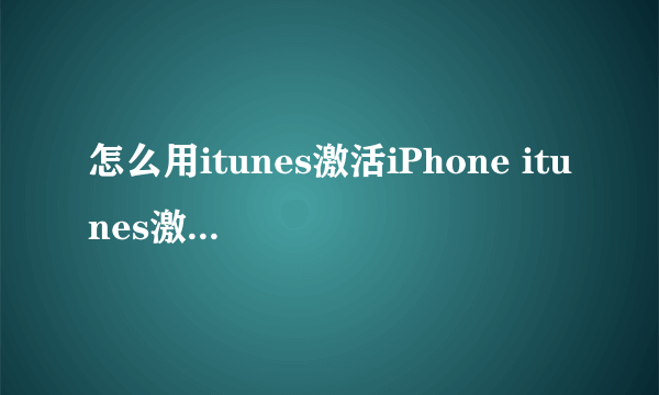 怎么用itunes激活iPhone itunes激活iPhone方法【图文介绍】