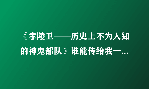 《孝陵卫——历史上不为人知的神鬼部队》谁能传给我一份TXT版的，脱水的！！！