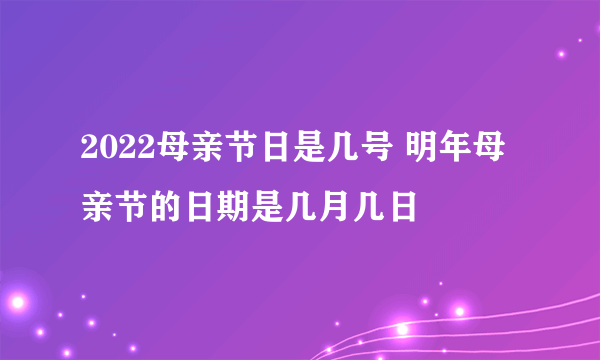 2022母亲节日是几号 明年母亲节的日期是几月几日