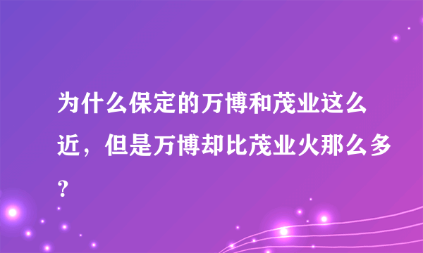 为什么保定的万博和茂业这么近，但是万博却比茂业火那么多？