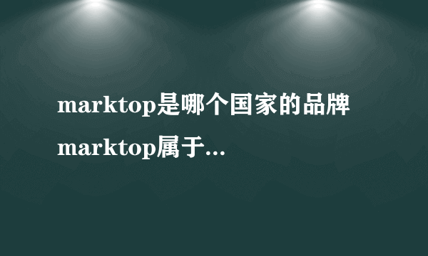 marktop是哪个国家的品牌 marktop属于哪个国家的品牌