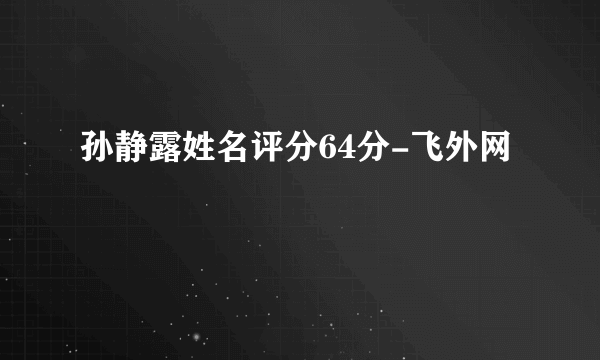 孙静露姓名评分64分-飞外网