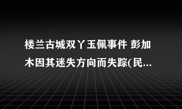 楼兰古城双丫玉佩事件 彭加木因其迷失方向而失踪(民间传说)