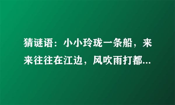 猜谜语：小小玲珑一条船，来来往往在江边，风吹雨打都不怕，只见划桨不挂帆。 （动物）谜底是什么？