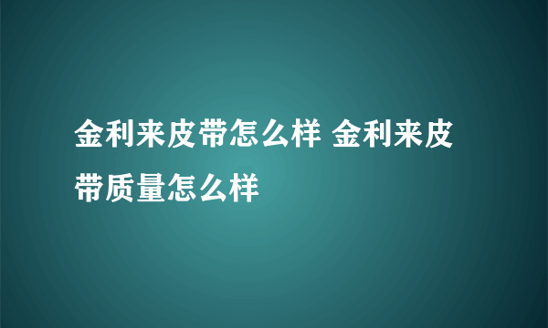 金利来皮带怎么样 金利来皮带质量怎么样