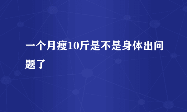 一个月瘦10斤是不是身体出问题了