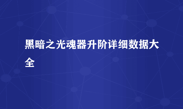 黑暗之光魂器升阶详细数据大全