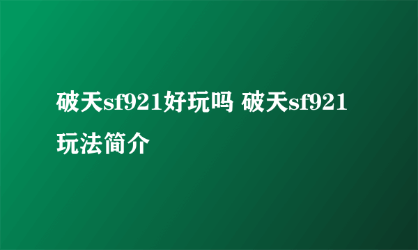 破天sf921好玩吗 破天sf921玩法简介