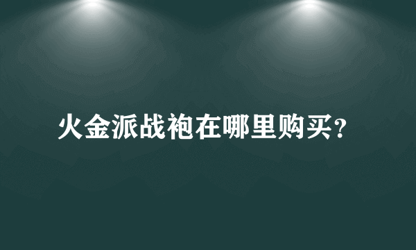 火金派战袍在哪里购买？