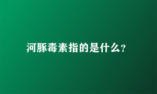 河豚毒素指的是什么？