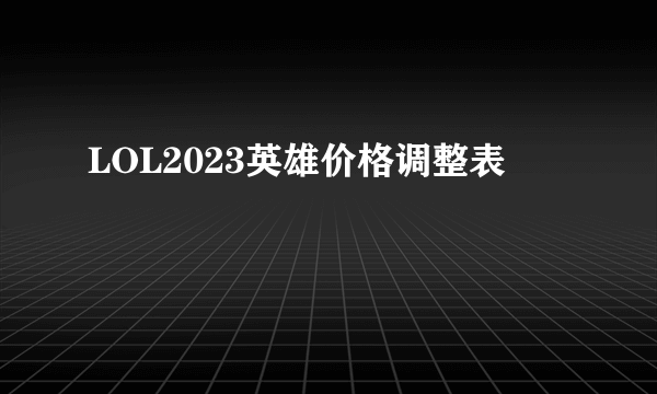 LOL2023英雄价格调整表